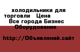 холодильники для торговли › Цена ­ 13 000 - Все города Бизнес » Оборудование   